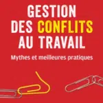 Gestion des conflits au travail: Mythes et meilleures pratiques