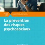 10 questions sur les risques psychosociaux [ANACT]