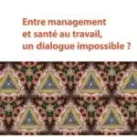 Entre management et santé au travail, un dialogue impossible ?