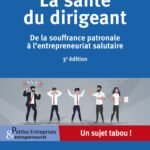 La santé du dirigeant : De la souffrance patronale à l&rsquo;entrepreneuriat salutaire