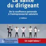 La santé du dirigeant : De la souffrance patronale à l&rsquo;entrepreneuriat salutaire