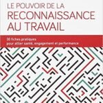 Le pouvoir de la reconnaissance au travail: 30 fiches pratiques pour allier santé, engagement et performance