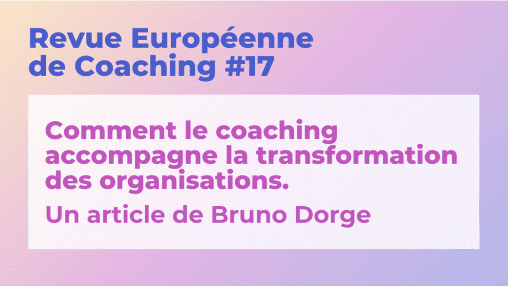 Comment le coaching accompagne la transformation des organisations en agissant sur la confiance, l’autonomie, la communication et le droit à l’erreur